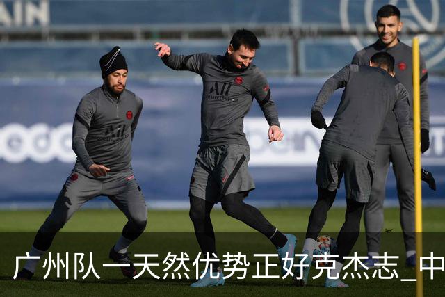 广州队一天然优势正好克杰志 中国德比真有得瞧！